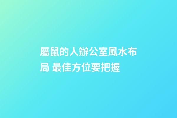 屬鼠的人辦公室風水布局 最佳方位要把握